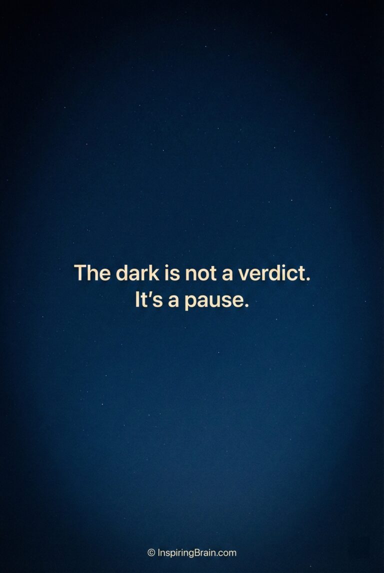 The dark is not a verdict. It's a pause.